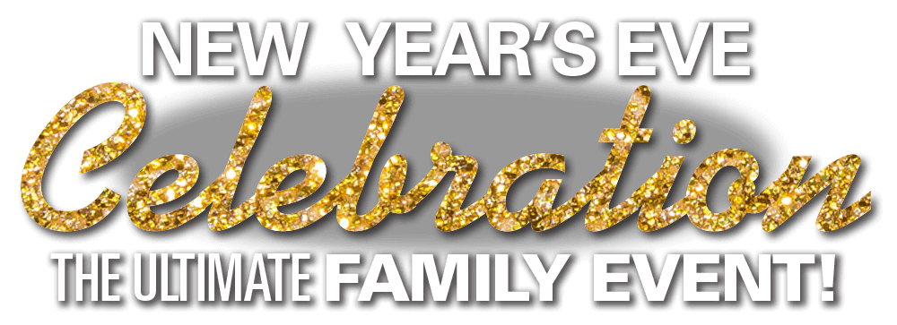 New Year’s Eve Celebration – The ULTIMATE Family Event (
